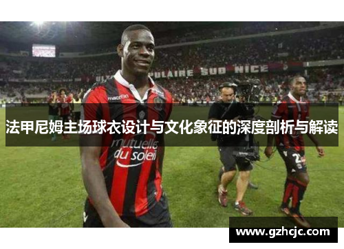 法甲尼姆主场球衣设计与文化象征的深度剖析与解读