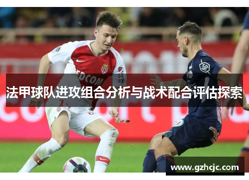 法甲球队进攻组合分析与战术配合评估探索